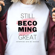 Still Becoming Great. Shirt
