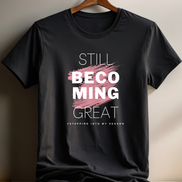 Still Becoming Great. Shirt